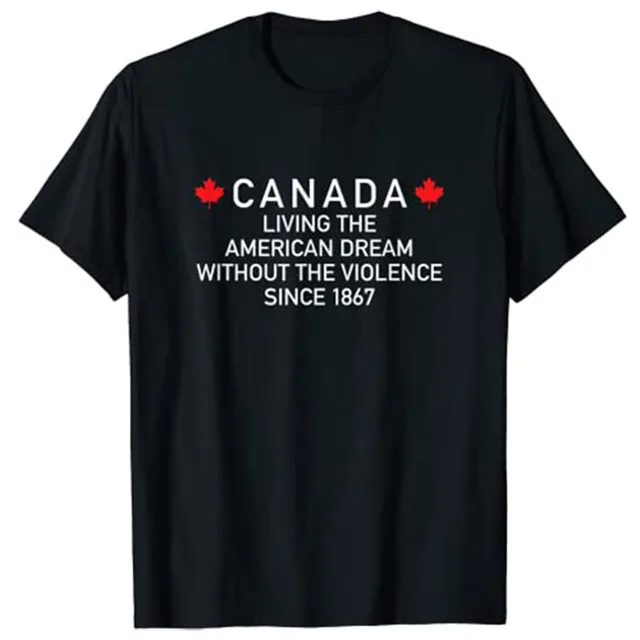 Canada Living The American Dream Without The Violence Since 1867 T-Shirt