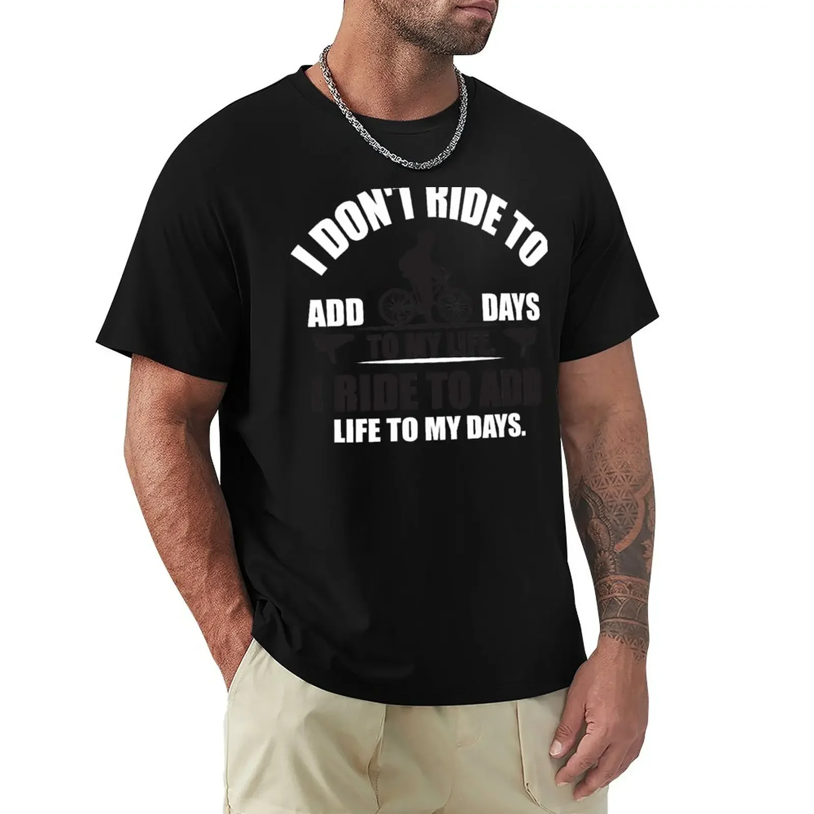

I don't ride to add days to my life. I ride to add life my days. T-Shirt summer tops Short sleeve tee boys whites t shirt men