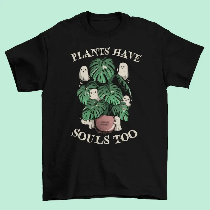 Plants Have Souls Too T-Shirt Cotton Tees Short Sleeve T Shirt O-Neck Clothing Summer
