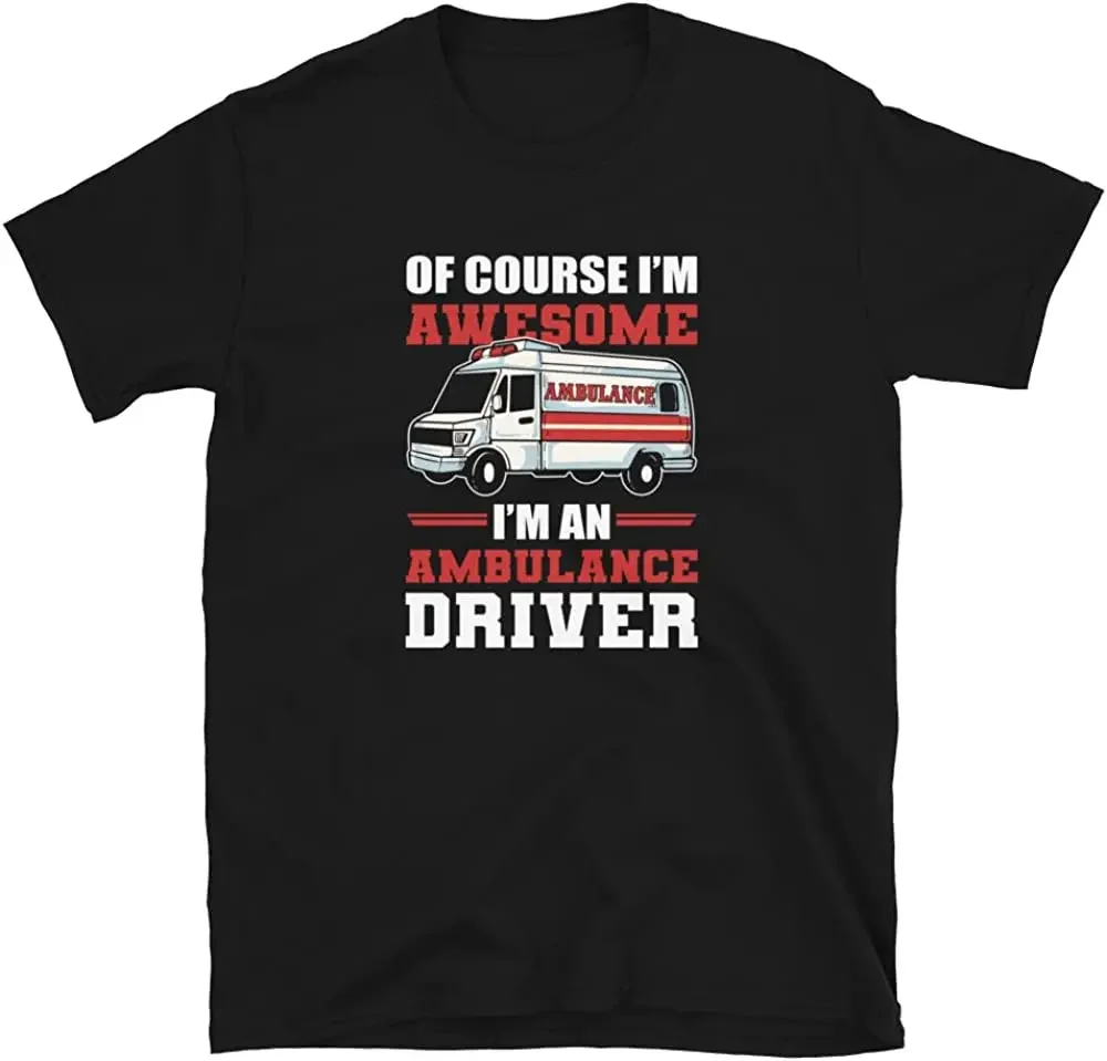 

Funny EMT Paramedic Design Of Course I'm Awesome I'm An Ambulance Driver T-Shirt Men's 100% Cotton Casual Loose Top Size