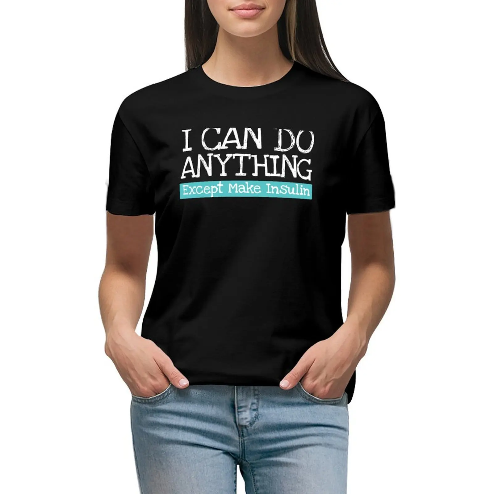 

I Can Do Anything Except Make Insulin, Funny Insulin quote T-shirt tees white t shirts for Women