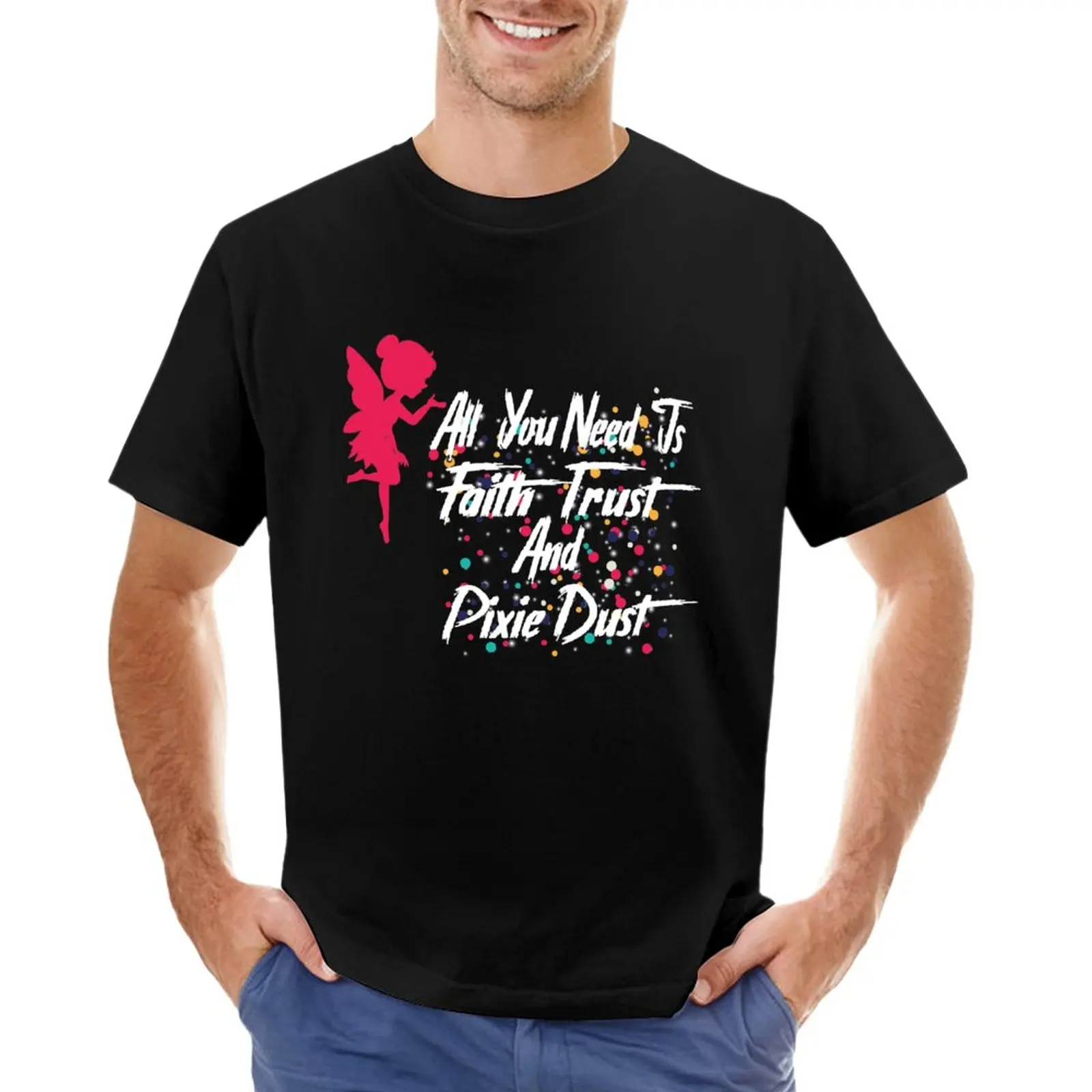 

all you need is faith trust and pixie dust T-Shirt quick drying t-shirt Tee shirt customized t shirts oversized t shirts for men