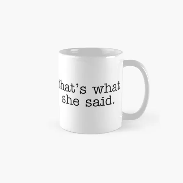 

Thats What She Said Classic Mug Photo Design Gifts Tea Image Picture Handle Round Simple Drinkware Cup Coffee Printed