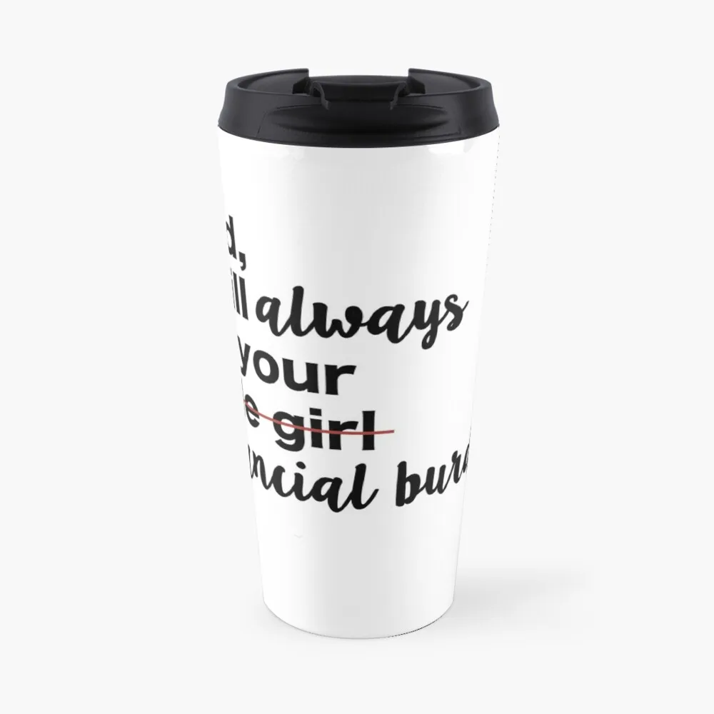 

Dad, I will always be your financial burden. Travel Coffee Mug Thermo Coffee Mug Luxury Coffee Cup Coffe Cups