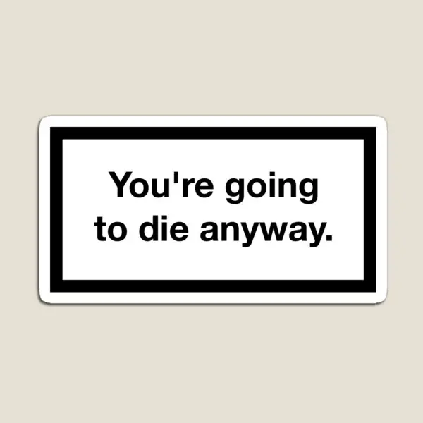

You Re Going To Die Anyway Magnet Stickers Funny Colorful Kids Decor Refrigerator Holder Home for Fridge Organizer Baby