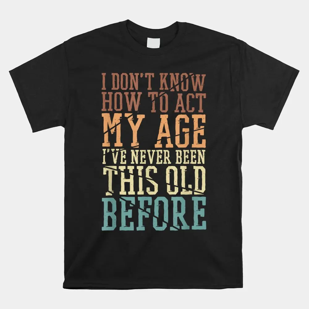

Haunt Reaper Men T Shirt I Don't Know How To Act My Age I've Never Been This Old Shirt Print T-Shirt Mens Streetwear Vintage