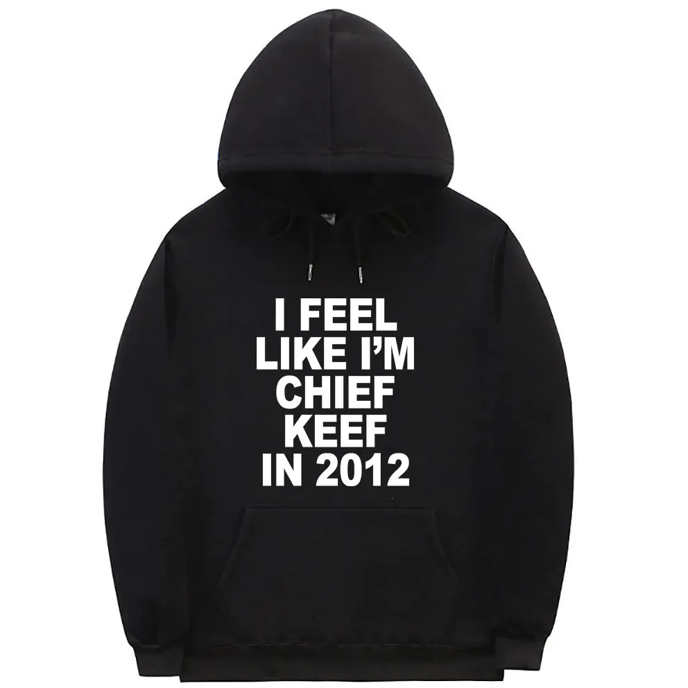 

I Feel Like I'm Chief Keef in 2012 Graphic Hoodie Funny Rap Meme Print Sweatshirt Men Fashion Hip Hop Hoodies Men Fleece Hoody