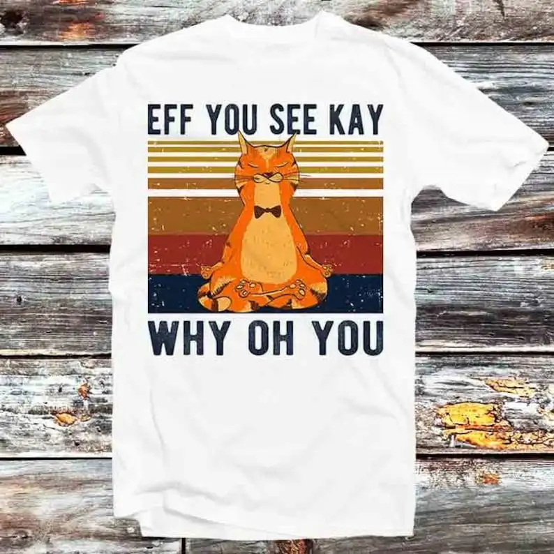 

Eff You See Kay Why Oh You Funny Vintage Cat Yoga Lover T Shirt Vintage Retro Gift Mens Womens Unisex Cartoon Anime