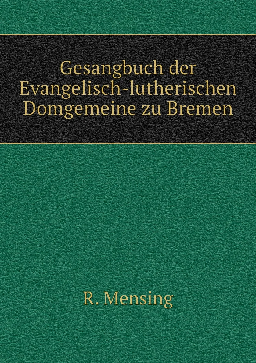 Книга Gesangbuch der Evangelisch-lutherischen Domgemeine zu Bremen. R. Mensing |