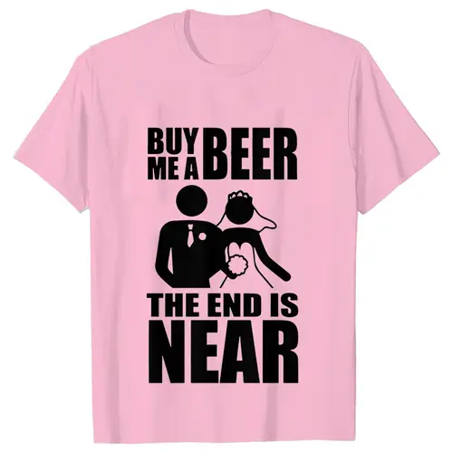 Buy Me A Beer The End Is Near Groom Bride Bachelor Wedding Party T Shirts Streetwear Short Sleeve Unisex Tees Summer T-shirt - Image 9