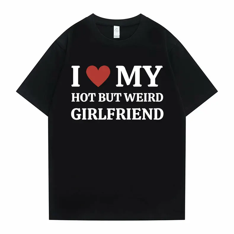 

Funny I Love My Hot But Weird Girlfriend Meme Graphic Tshirt Men Women's Fashion Casual Oversized T-shirts Men's Cotton T Shirt