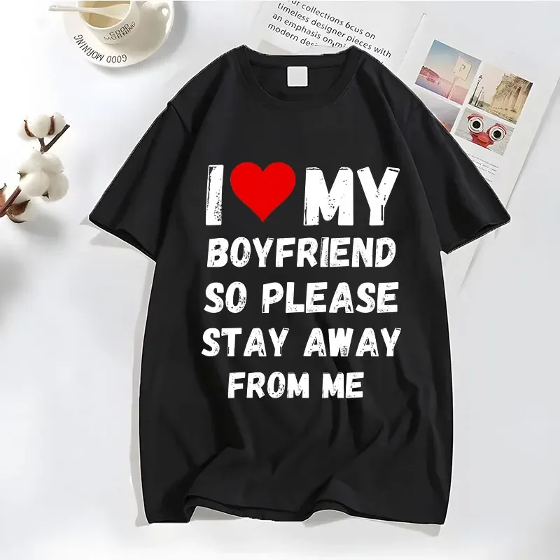 

I Love My Boyfriend So Please Stay Away From Me Print Women T Shirt Short Sleeve Women Tshirt Ladies Tee Shirts Camisetas Mujer