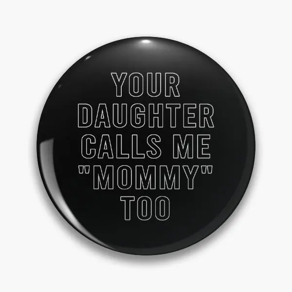 

Your Daughter Calls Me Mommy Too Soft Button Pin Gift Lover Creative Decor Brooch Lapel Pin Funny Badge Collar Women Cartoon