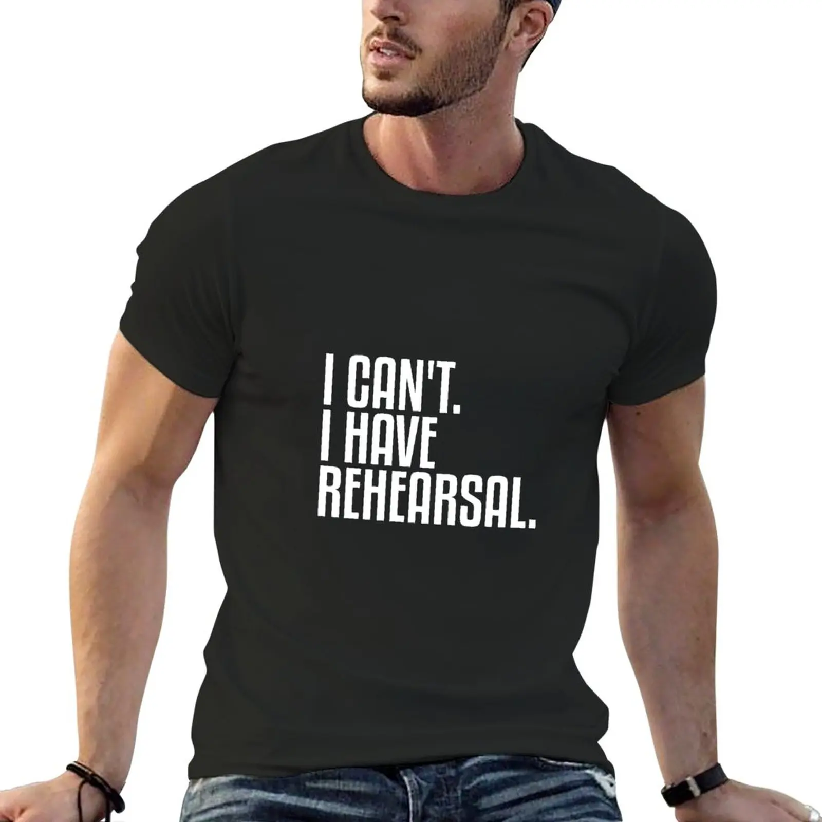 I Can't I Have Rehearsal Theatre T-Shirt shirts graphic tees cute tops sweat shirts t shirts for men graphic