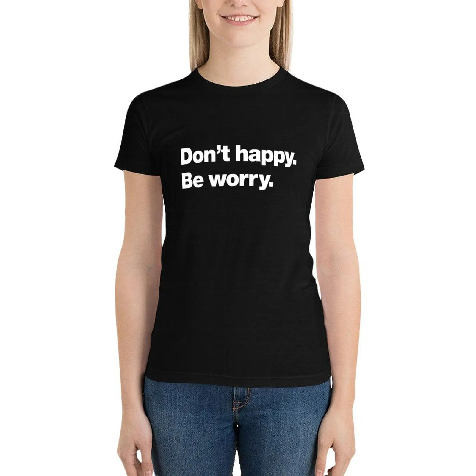 

Don't happy. Be worry. T-Shirt Aesthetic clothing female t-shirts for Women pack