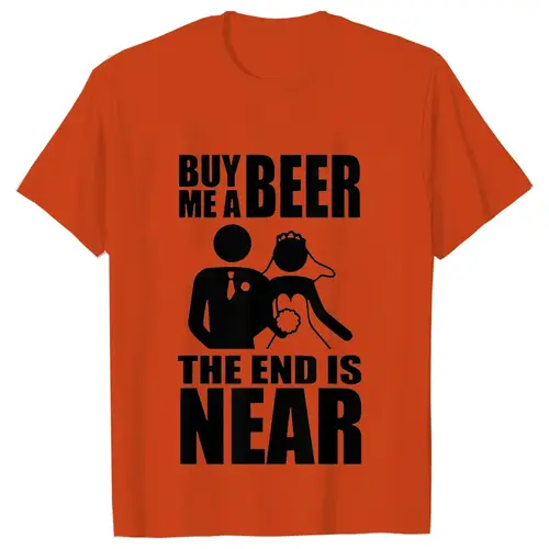 Buy Me A Beer The End Is Near Groom Bride Bachelor Wedding Party T Shirts Streetwear Short Sleeve Unisex Tees Summer T-shirt - Image 10