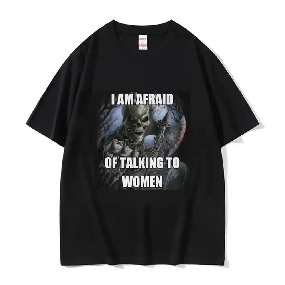 

I Am Afraid of Talking To Women T-Shirts Hard Skeleton Meme Men Women Print Tee Cotton T Shirt Oversized Short Sleeve 01336