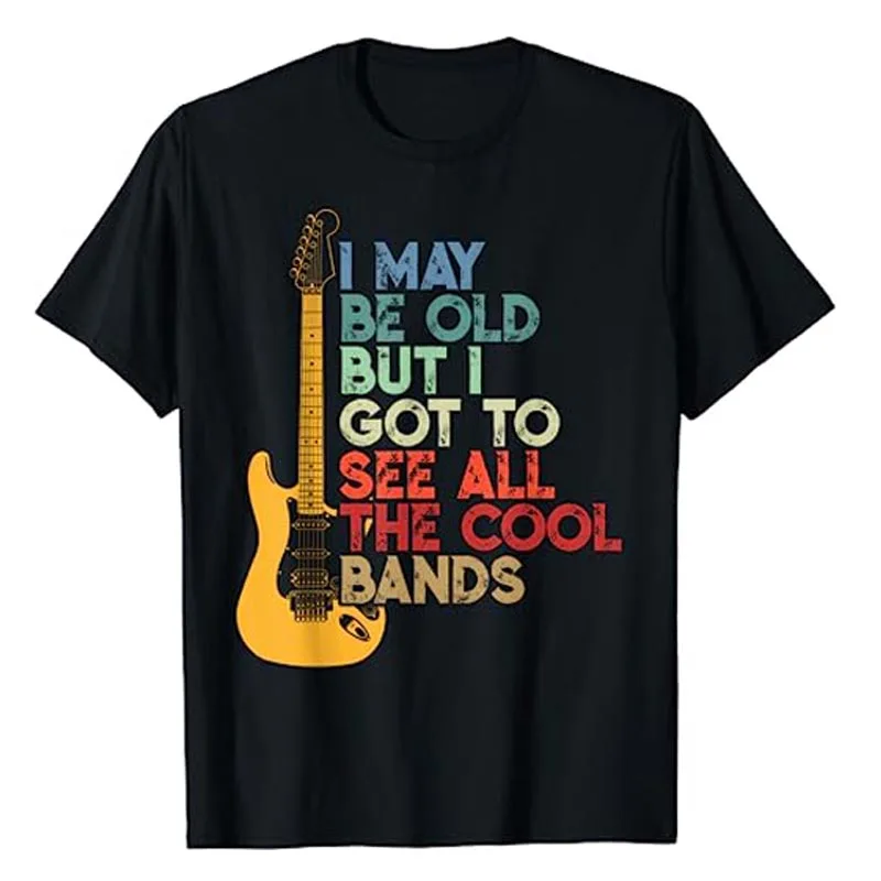 

I May Be Old But I Got To See All The Cool Bands T-Shirt Funny Guitar Lover Sayings Graphic Tee Tops Rock N Roll Music Outfits