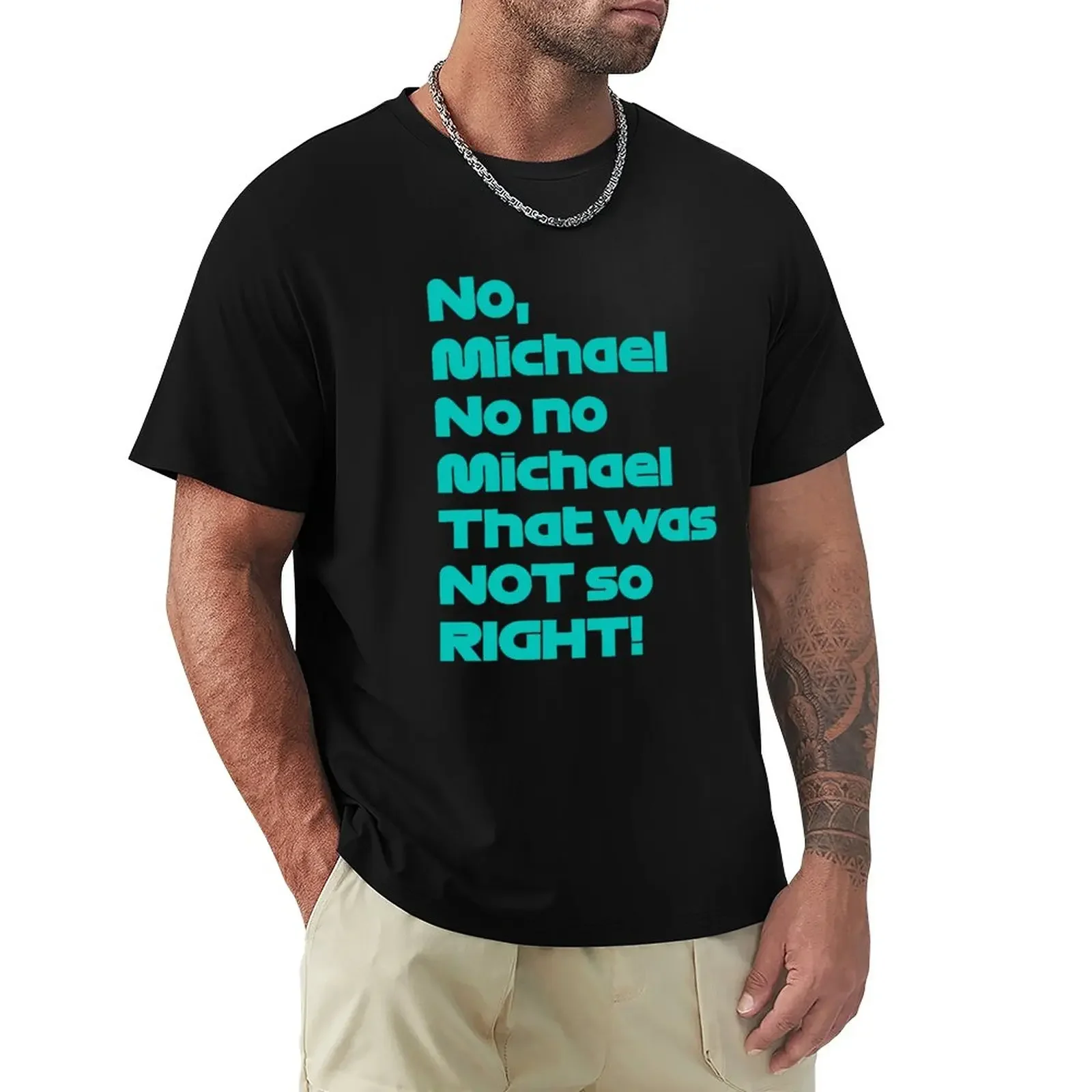 

No Michael that was so not right T-Shirt custom t shirts design your own black t shirt t shirts for men