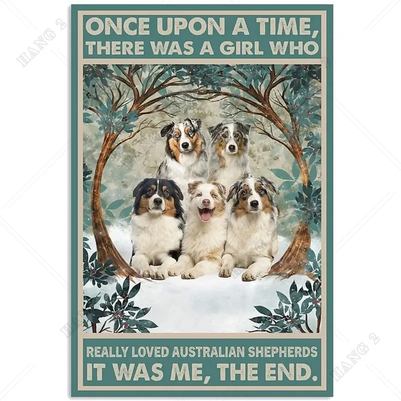 

Once Upon A Time There Was A Girl Who Really Love Australian Shepherd Dog Snow Metal Tin Signs Meaningful Wall Art Prints
