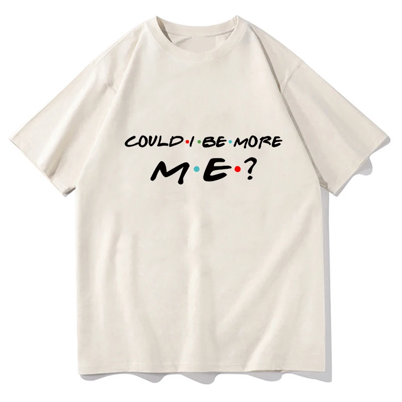 

Matthew perry Graphic T Shirts Could I Be More Me 100% Cotton High Quality Tee-shirts Summer Loose Casual Clothes Short T-shirts
