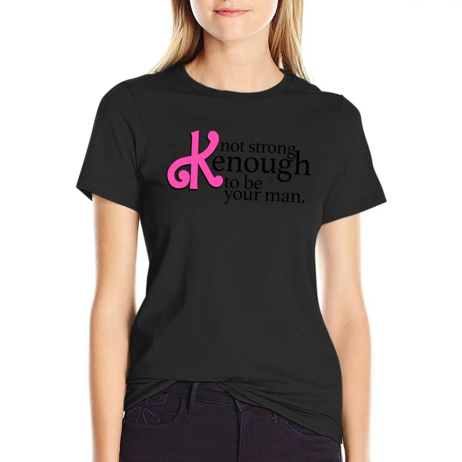 Not strong Kenough to be your man T-Shirt female sweat summer tops black t-shirts for Women