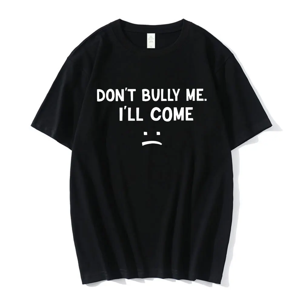 

Don't Bully Me I'll Come T Shirt Funny Letter Print T-shirts Men's 100% Cotton Soft Unisex Summer Casual T-shirt Streetwear Tees