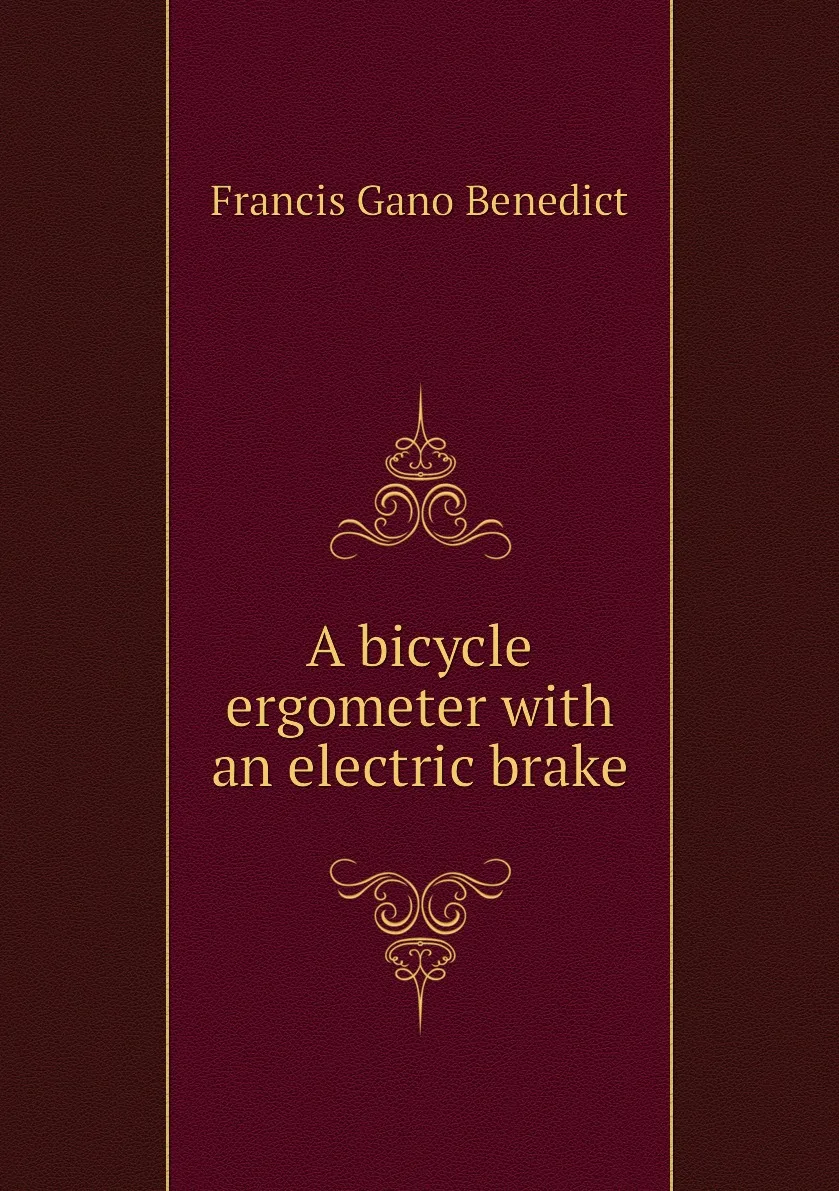 Книга A bicycle ergometer with an electric brake. Francis Gano Benedict |