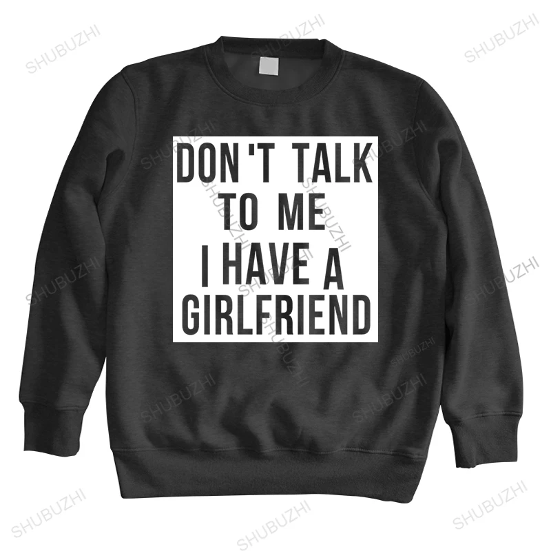 

Cotton hoodie Men Crew Neck Tops autumn mens hoodies Don't Talk To Me I Have A Girlfriend Bigger Size Homme Black sweatshirt