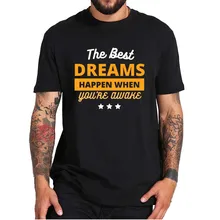 

The Best Dream Happen When You're Awake T-Shirt Inspirational Quotes Funny Design Casual Streetwear Tee Tops 100% Cotton