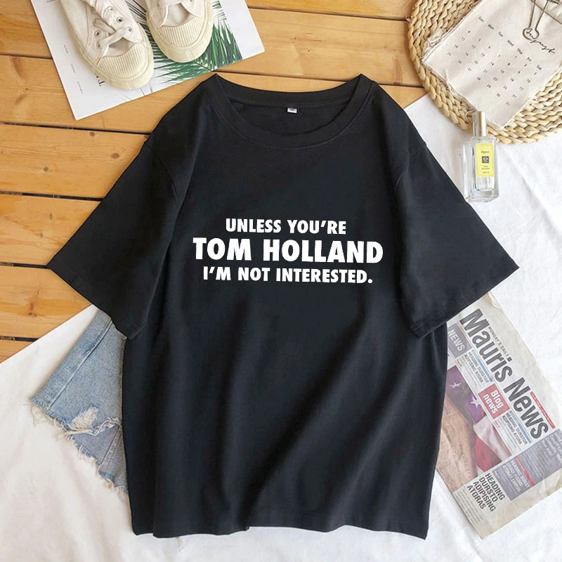 Unless You're Tom Holland I'm Not Interested Slogan Printed T-shirt for Women Men Cotton Short Sleeve Funny Tshirt Top Tee Shirt black t shirt Tees