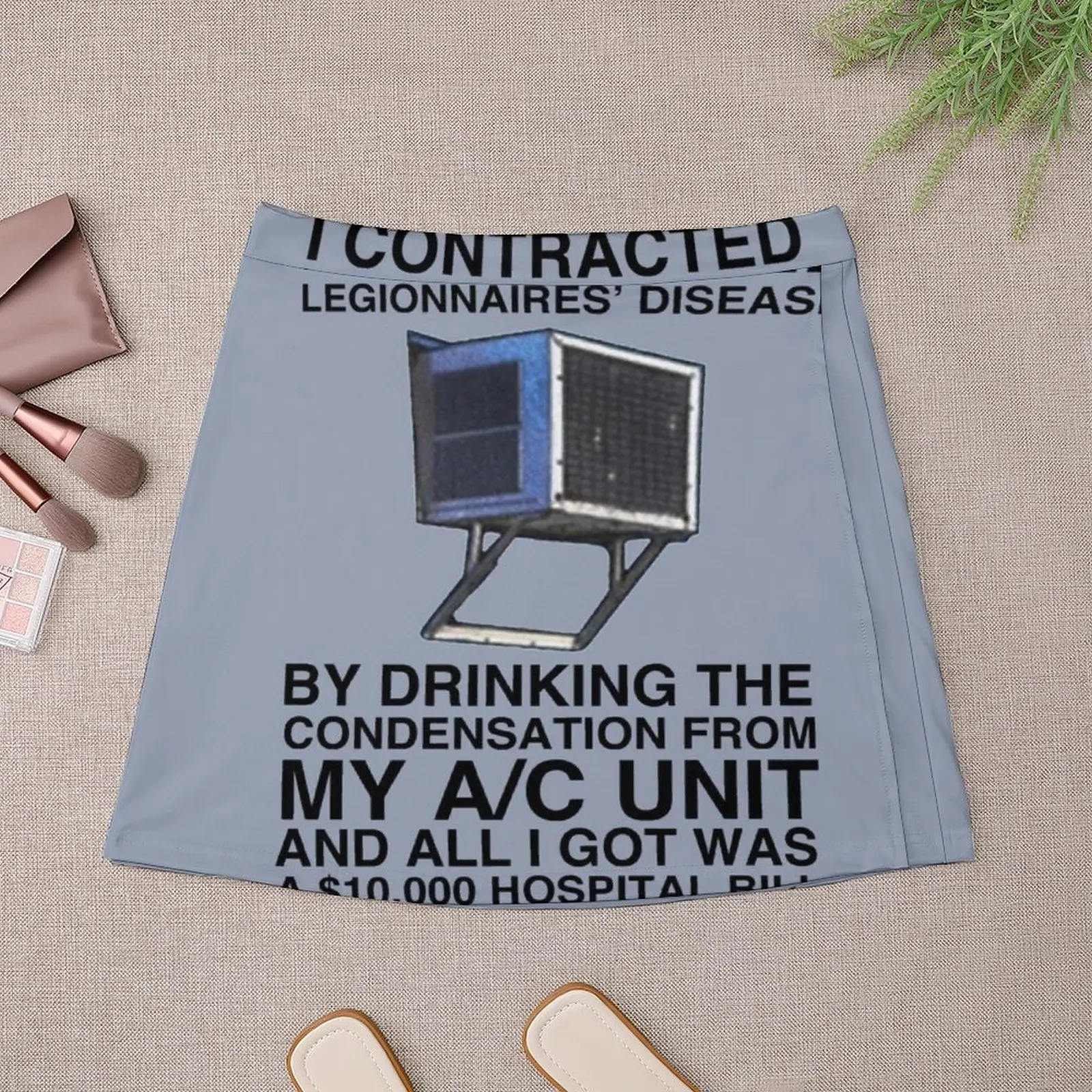 I CONTRACTED LEGIONNAIRES' DISEASE BY DRINKING THE CONDENSATION FROM MY A/C UNIT AND ALL I GOT WAS A 10,000 HOSPITAL  Mini Skirt