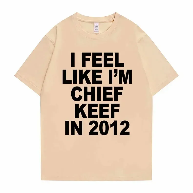 I Feel Like I'm Chief Keef in 2012 Graphic Print Tshirt Male Funny Rap Meme T-shirt Summer Men Women Hip Hop Oversized T Shirts 6