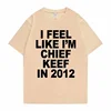 I Feel Like I'm Chief Keef in 2012 Graphic Print Tshirt Male Funny Rap Meme T-shirt Summer Men Women Hip Hop Oversized T Shirts 6