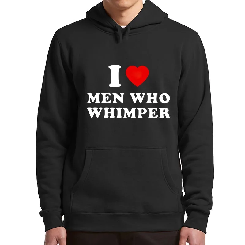 I Love Men Who Whimper Hoodies Funny Humor Y2k Hooded Sweatshirt For Men Women Unisex Soft Casual Pullover