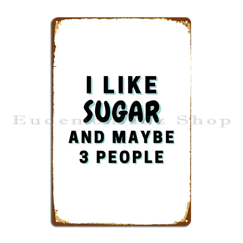 

I Like Sugar And Maybe 3 Metal Plaque Club Customize Pub Customized Wall Mural Tin Sign Poster