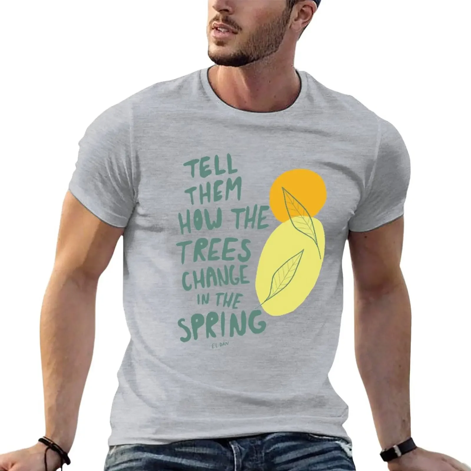 

Tell Them How the Trees Change in the Spring T-Shirt hippie clothes heavyweights cute tops mens graphic t-shirts funny