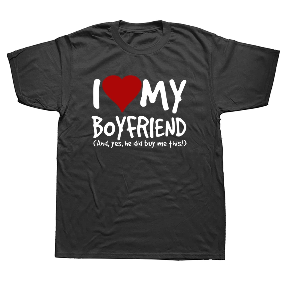 

Funny I Love My Boyfriend Yes He Bought Me T-Shirt Great Gift Tee Mens Girlfriend Birthday Unisex Gift Humour T Shirt