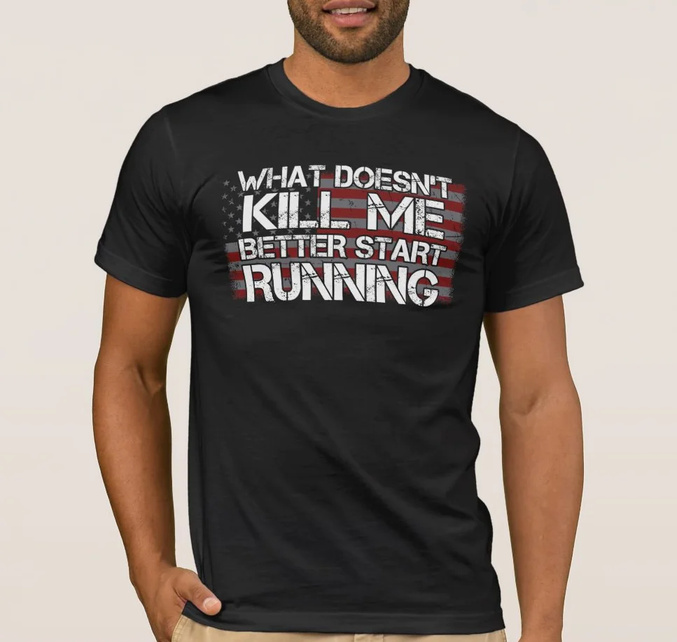 

What Doesn't Kill Me Better Start Running Veteran T-Shirt 100% Cotton O-Neck Summer Short Sleeve Casual Mens T-shirt Size S-3XL