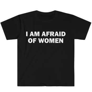 I Am Afraid of Women T-Shirt Humor Gift Funny Meme Shirt Unisex Offensive T-Shirt Women Street Fashion Tops Shirt Ladies Clothes 1