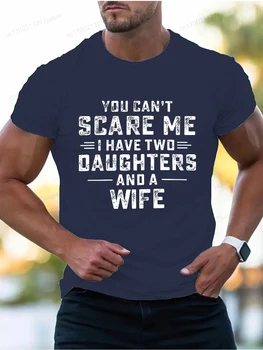 You Can't Scare Me I Have Two Daughters and A Wife Print T-Shirts Men Summer Fashion Tees Short Sleeve T-Shirt T Shirts Clothing 1