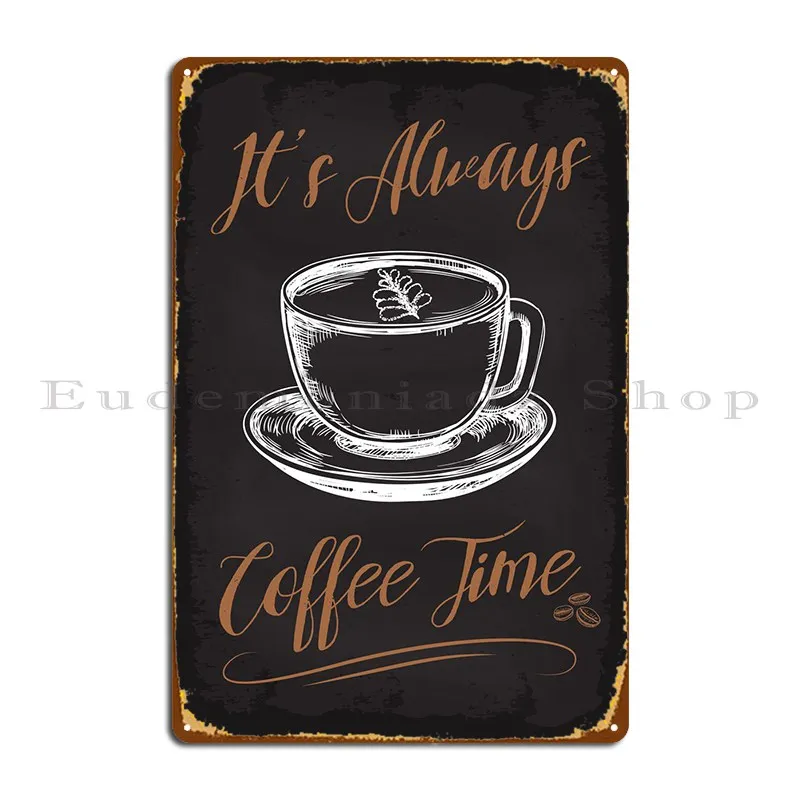 

Its Always Coffee Time Metal Plaque Poster Vintage Garage Cave Customize Designing Tin Sign Poster