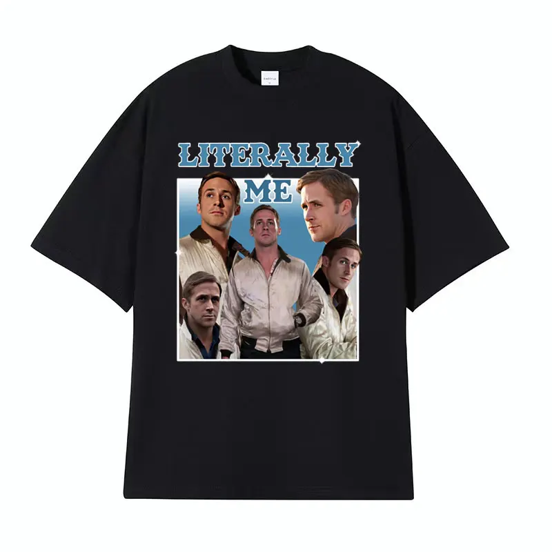 

Men Literally Me T Shirt Ryan Gosling Cotton Tops Fun Short Sleeve O Neck Tee Shirt Men's Women Fashion Casual Oversized T-shirt