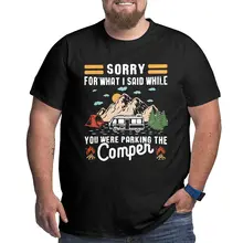 

Sorry For What I Said While You Were Parking The Camper Funny Cotton Big Tall Tees Short Sleeve T Shirts Clothing Oversized