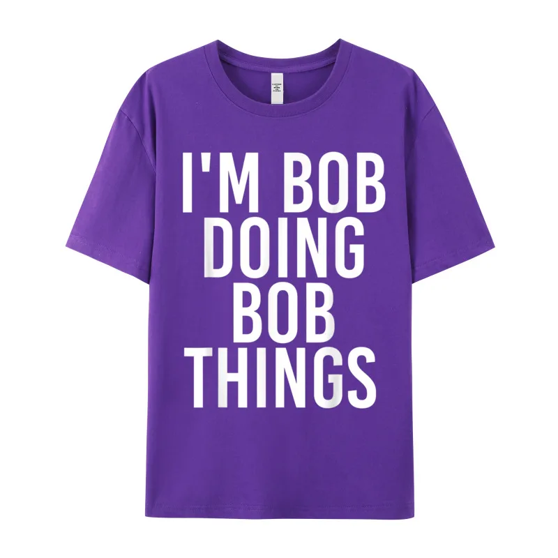 Special Male T-shirts IM BOB DOING BOB THINGS Outdoor Tops & Tees NEW YEAR DAY 100% Cotton Crewneck Tops T Shirt Short Sleeve IM BOB DOING BOB THINGS Shirt Funny Gift Idea__17651 purple