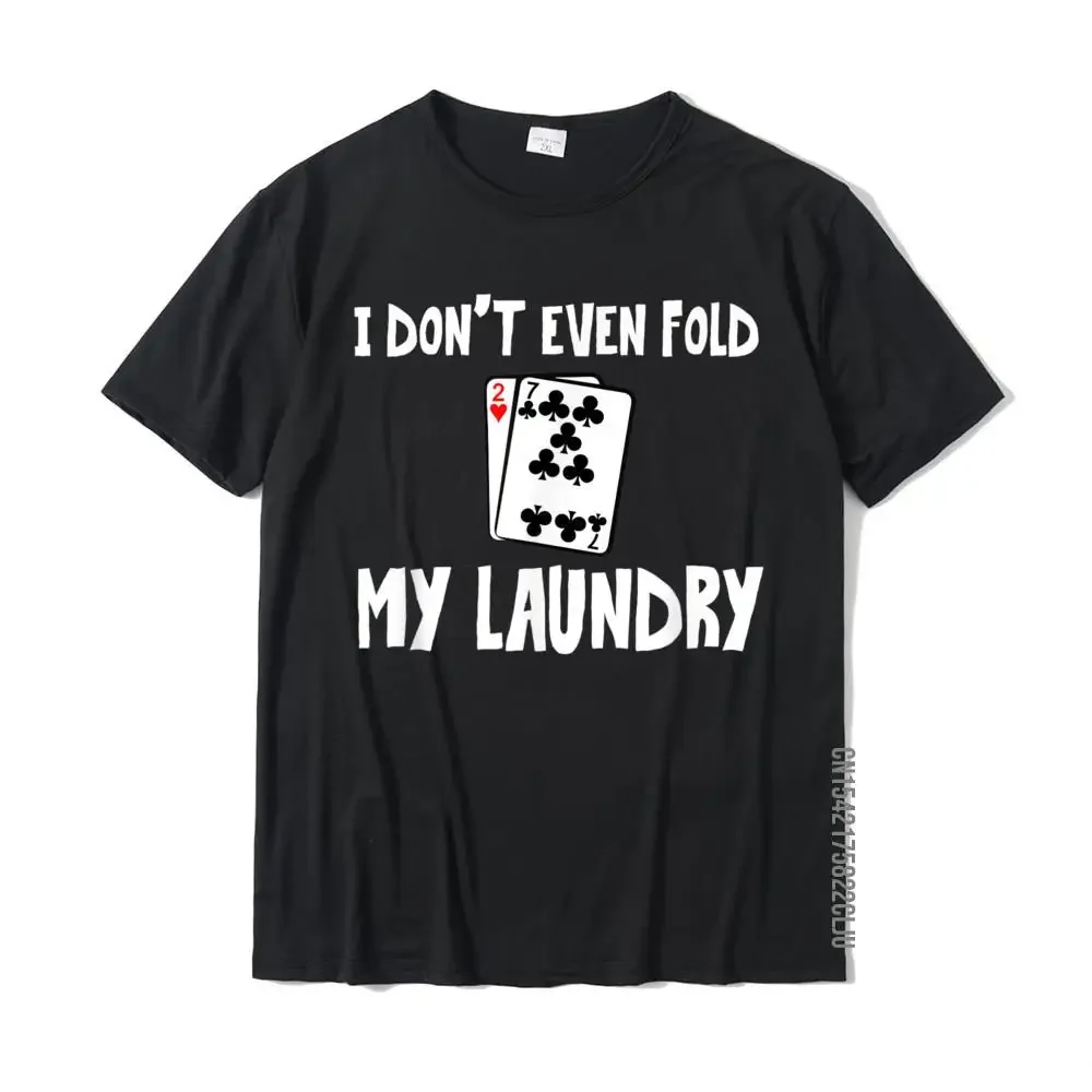 

Funny Poker T Shirt I Don't Even Fold My Laundry Gift Tee Designer Custom T Shirts Cotton Tops Shirts For Men Normal