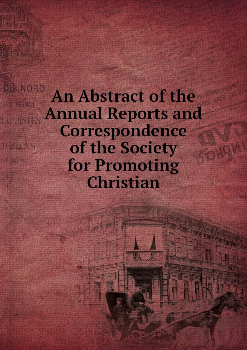 Книга An Abstract of the Annual Reports and Correspondence Society for Promoting Christian. |