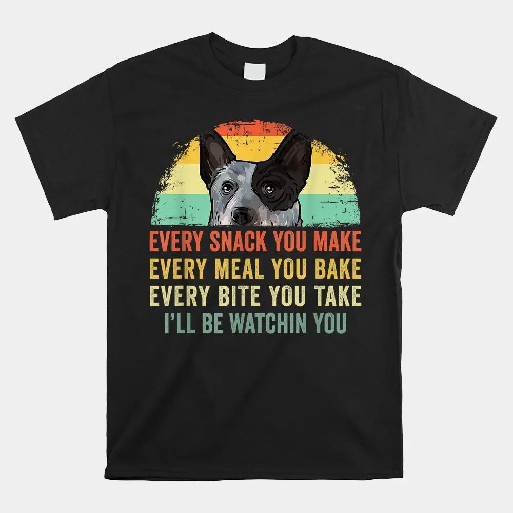 

Every Snack You Make Blue Heeler Australian Cattle Dog Owner T-shirt Size S-5XL