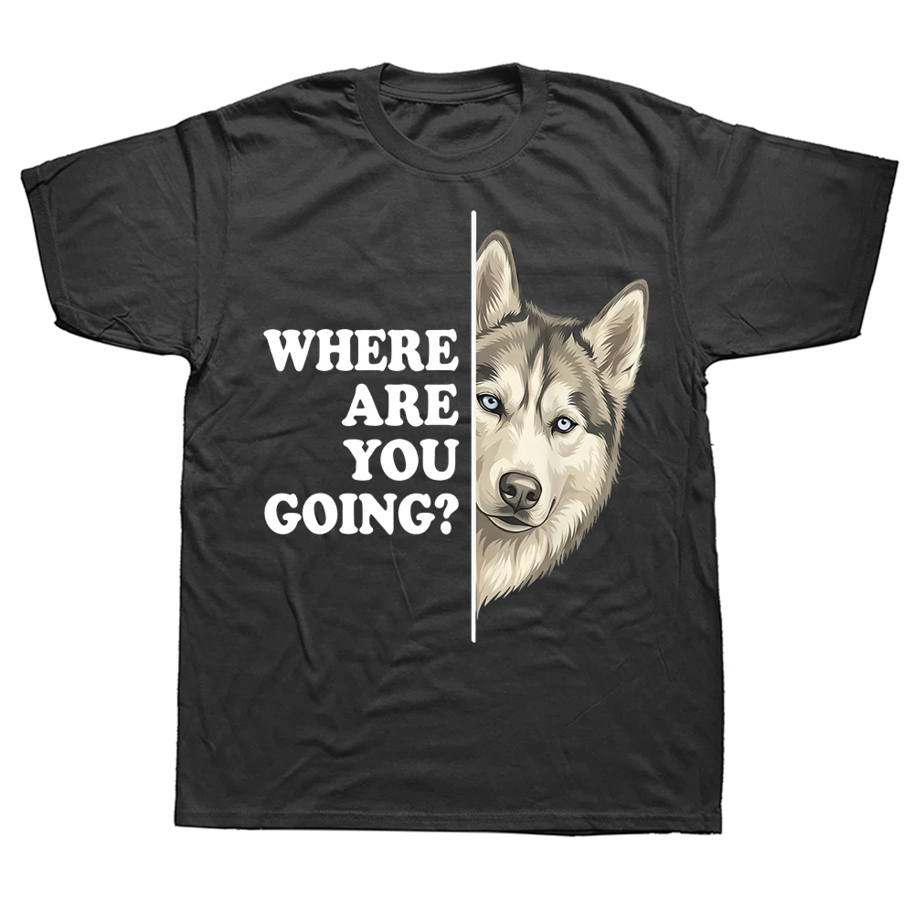 Wohin gehst du? Lustiges Husky-Hundeliebhaber-T-Shirt, Humor-T-Shirt, lockere Passform, Kleidung für Männer und Frauen, kurzärmelig