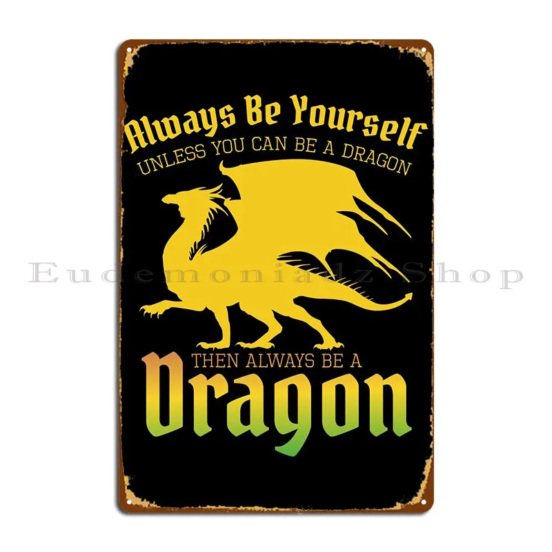 

Be Yourself Or Be A Dragon Metal Plaque Poster Wall Pub Cave Designing Garage Create Tin Sign Poster